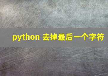 python 去掉最后一个字符